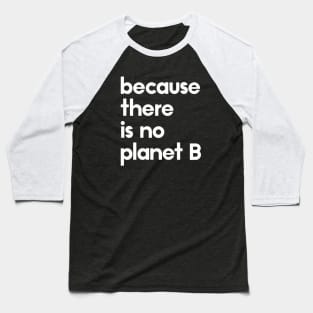 Because there is no planet B Baseball T-Shirt